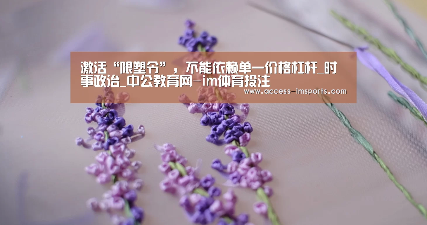 激活“限塑令”,不能依赖单一价格杠杆_时事政治_中公教育网-im体育投注(图1) im体育官网